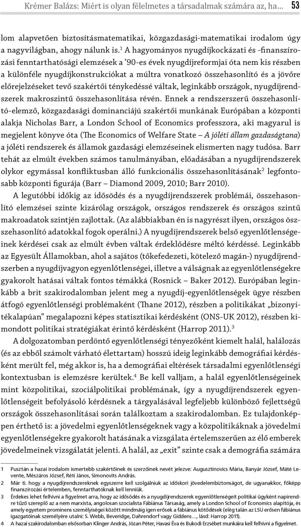 a jövőre előrejelzéseket tevő szakértői ténykedéssé váltak, leginkább országok, nyugdíjrendszerek makroszintű összehasonlítása révén.