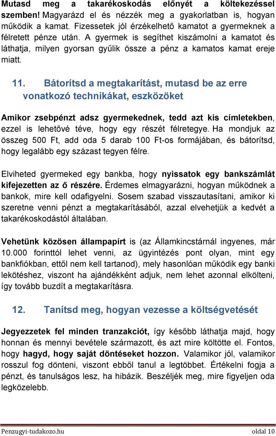 Bátorítsd a megtakarítást, mutasd be az erre vonatkozó technikákat, eszközöket Amikor zsebpénzt adsz gyermekednek, tedd azt kis címletekben, ezzel is lehetővé téve, hogy egy részét félretegye.