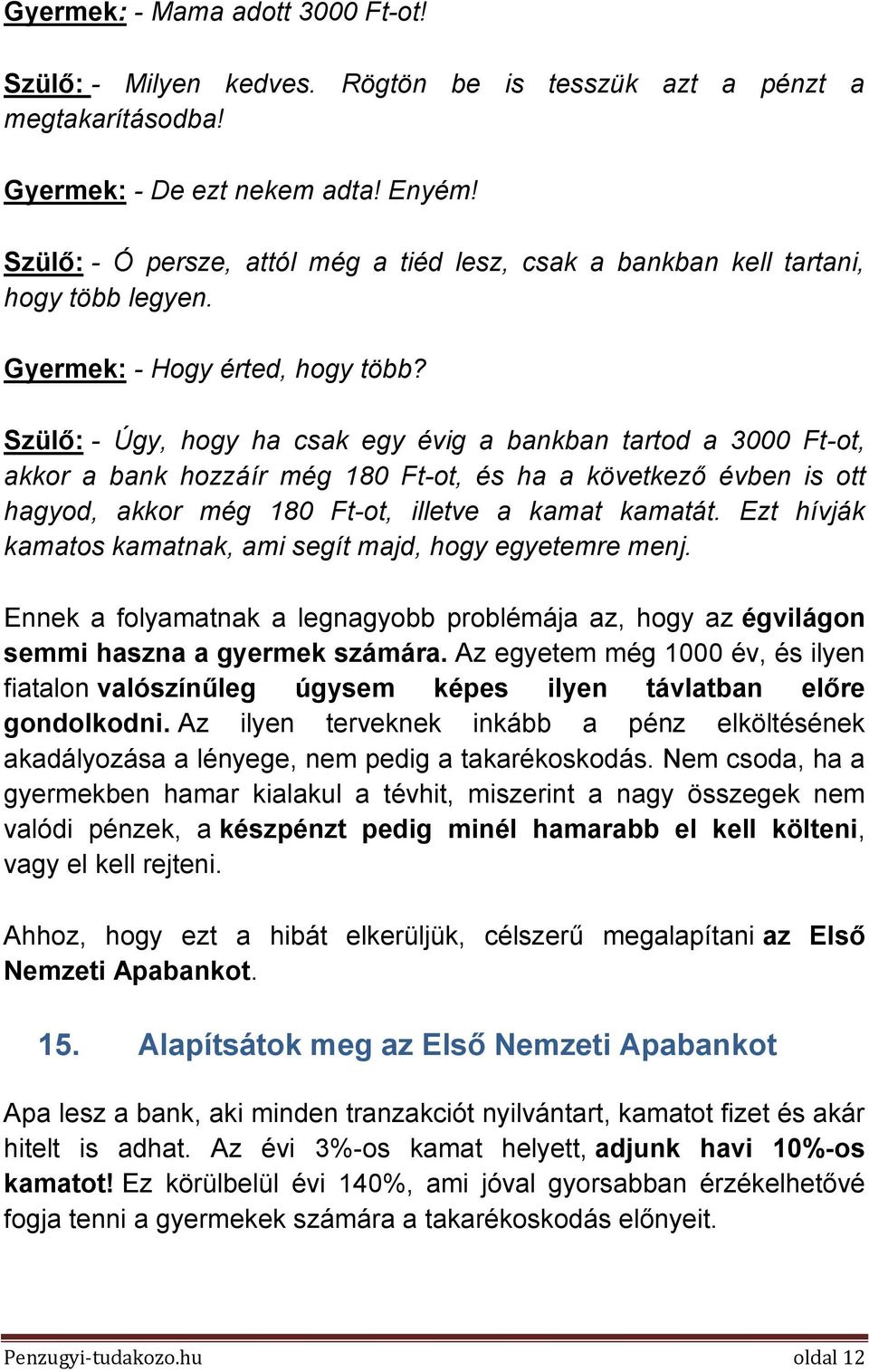 Szülő: - Úgy, hogy ha csak egy évig a bankban tartod a 3000 Ft-ot, akkor a bank hozzáír még 180 Ft-ot, és ha a következő évben is ott hagyod, akkor még 180 Ft-ot, illetve a kamat kamatát.