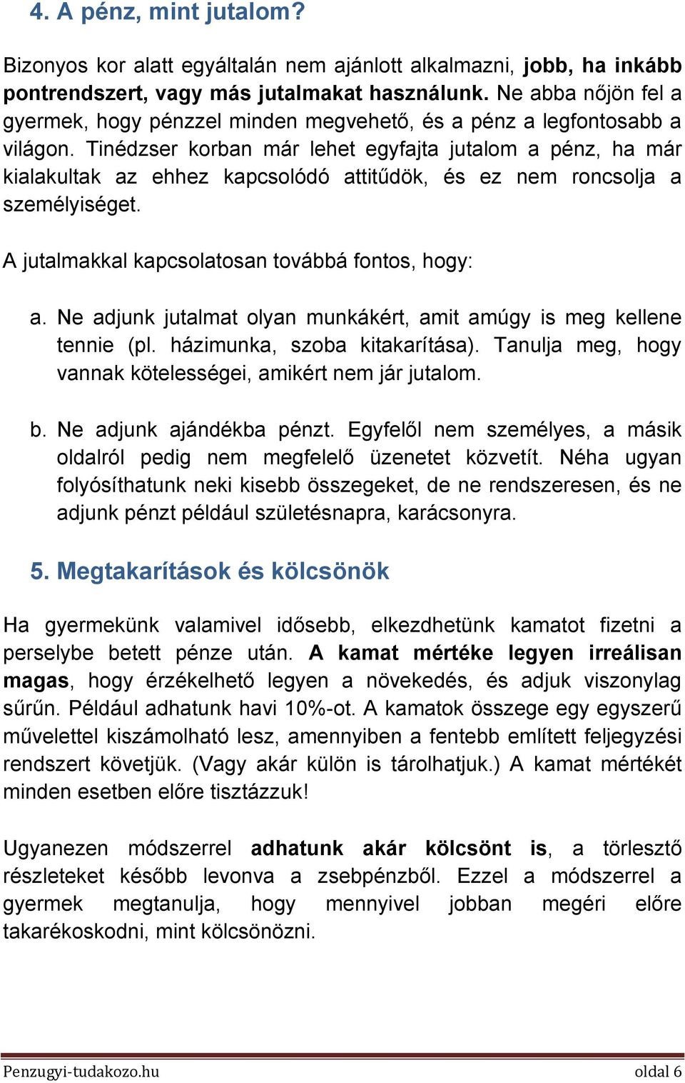 Tinédzser korban már lehet egyfajta jutalom a pénz, ha már kialakultak az ehhez kapcsolódó attitűdök, és ez nem roncsolja a személyiséget. A jutalmakkal kapcsolatosan továbbá fontos, hogy: a.