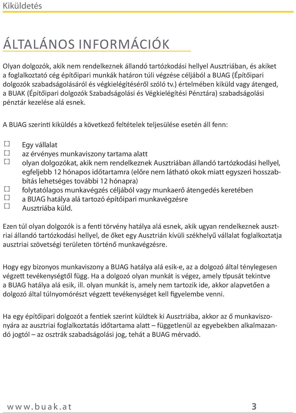 ) értelmében kiküld vagy átenged, a BUAK (Építőipari dolgozók Szabadságolási és Végkielégítési Pénztára) szabadságolási pénztár kezelése alá esnek.