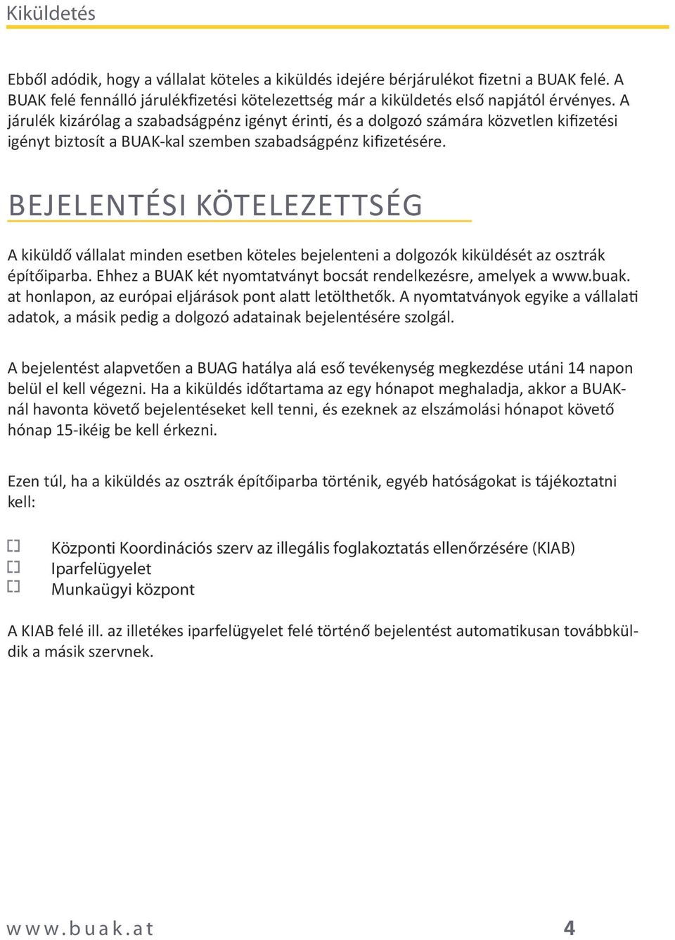 BEJELENTÉSI KÖTELEZETTSÉG A kiküldő vállalat minden esetben köteles bejelenteni a dolgozók kiküldését az osztrák építőiparba. Ehhez a BUAK két nyomtatványt bocsát rendelkezésre, amelyek a www.buak.