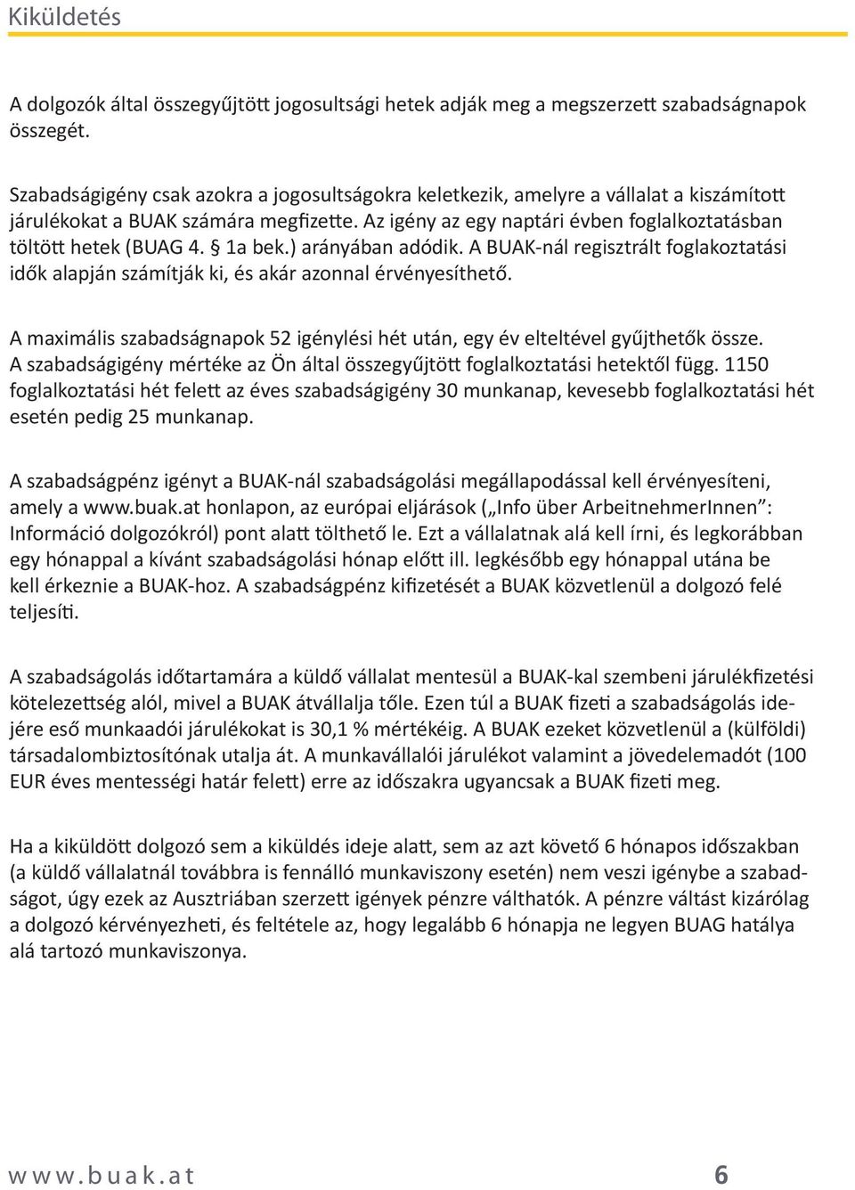 1a bek.) arányában adódik. A BUAK-nál regisztrált foglakoztatási idők alapján számítják ki, és akár azonnal érvényesíthető.