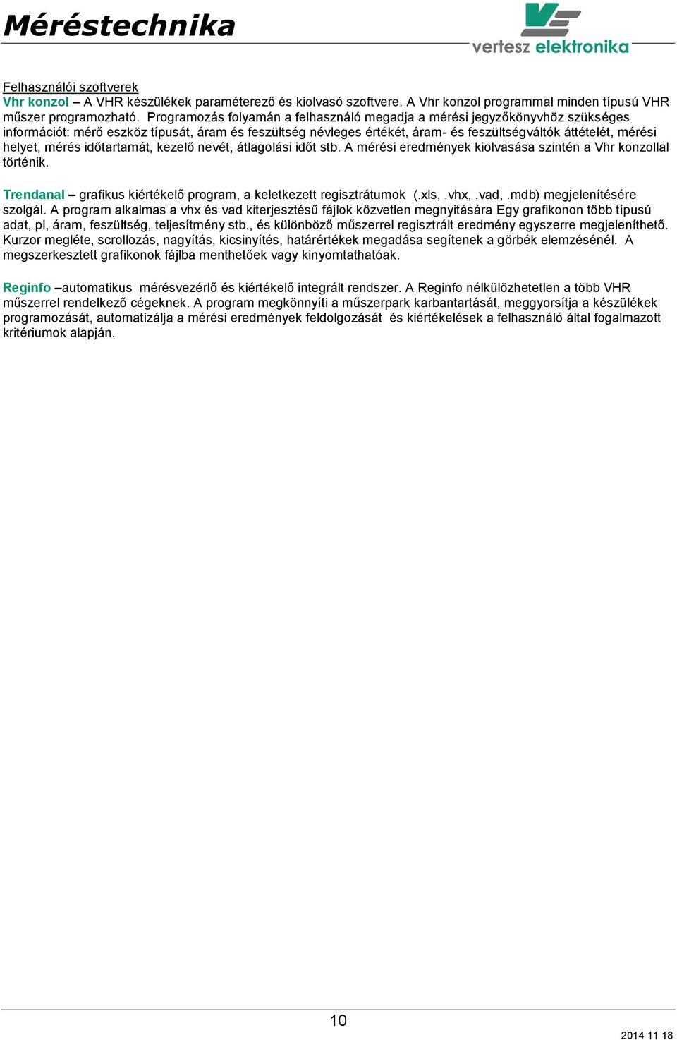 mérés időtartamát, kezelő nevét, átlagolási időt stb. A mérési eredmények kiolvasása szintén a Vhr konzollal történik. Trendanal grafikus kiértékelő program, a keletkezett regisztrátumok (.xls,.vhx,.