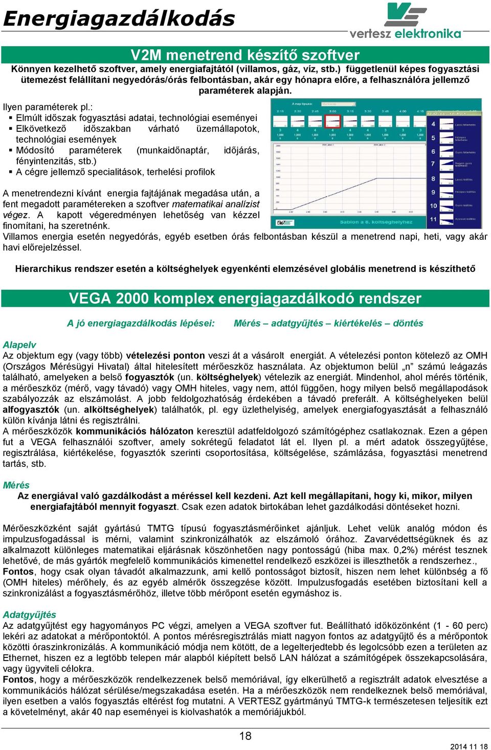 : Elmúlt időszak fogyasztási adatai, technológiai eseményei Elkövetkező időszakban várható üzemállapotok, technológiai események Módosító paraméterek (munkaidőnaptár, időjárás, fényintenzitás, stb.