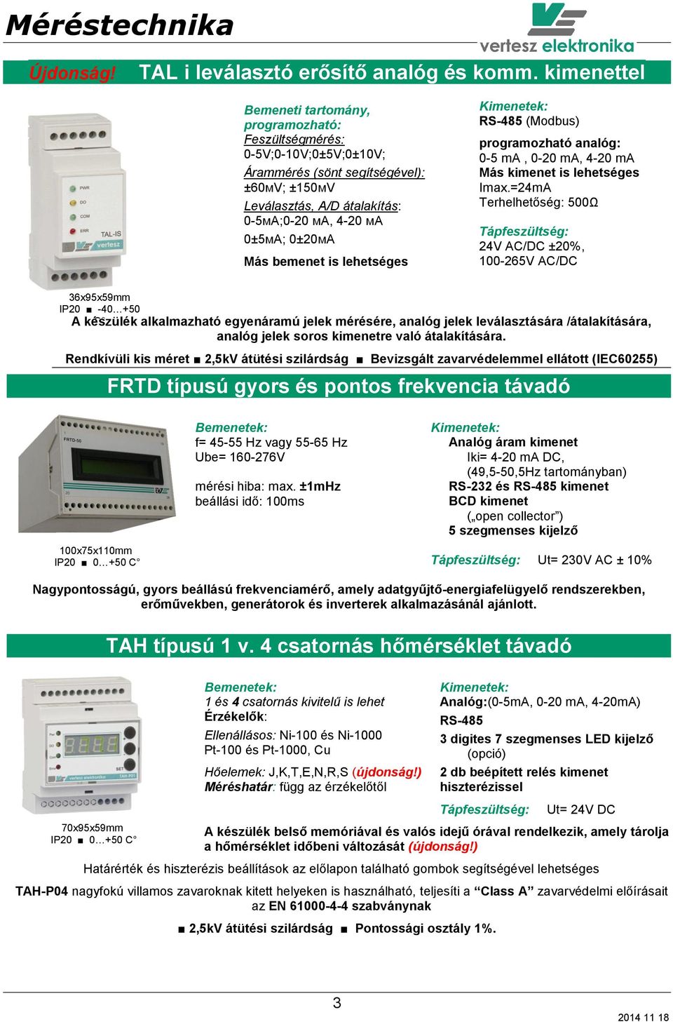 Más bemenet is lehetséges RS-485 (Modbus) programozható analóg: 0-5 ma, 0-20 ma, 4-20 ma Más kimenet is lehetséges Imax.