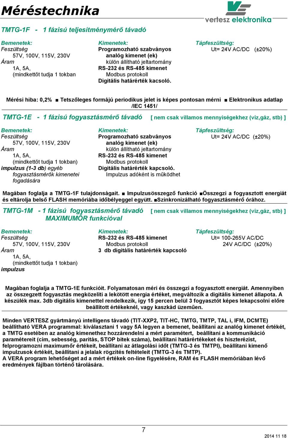 Ut= 24V AC/DC (±20%) Mérési hiba: 0,2% Tetszőleges formájú periodikus jelet is képes pontosan mérni Elektronikus adatlap /IEC 1451/ TMTG-1E - 1 fázisú fogyasztásmérő távadó [ nem csak villamos