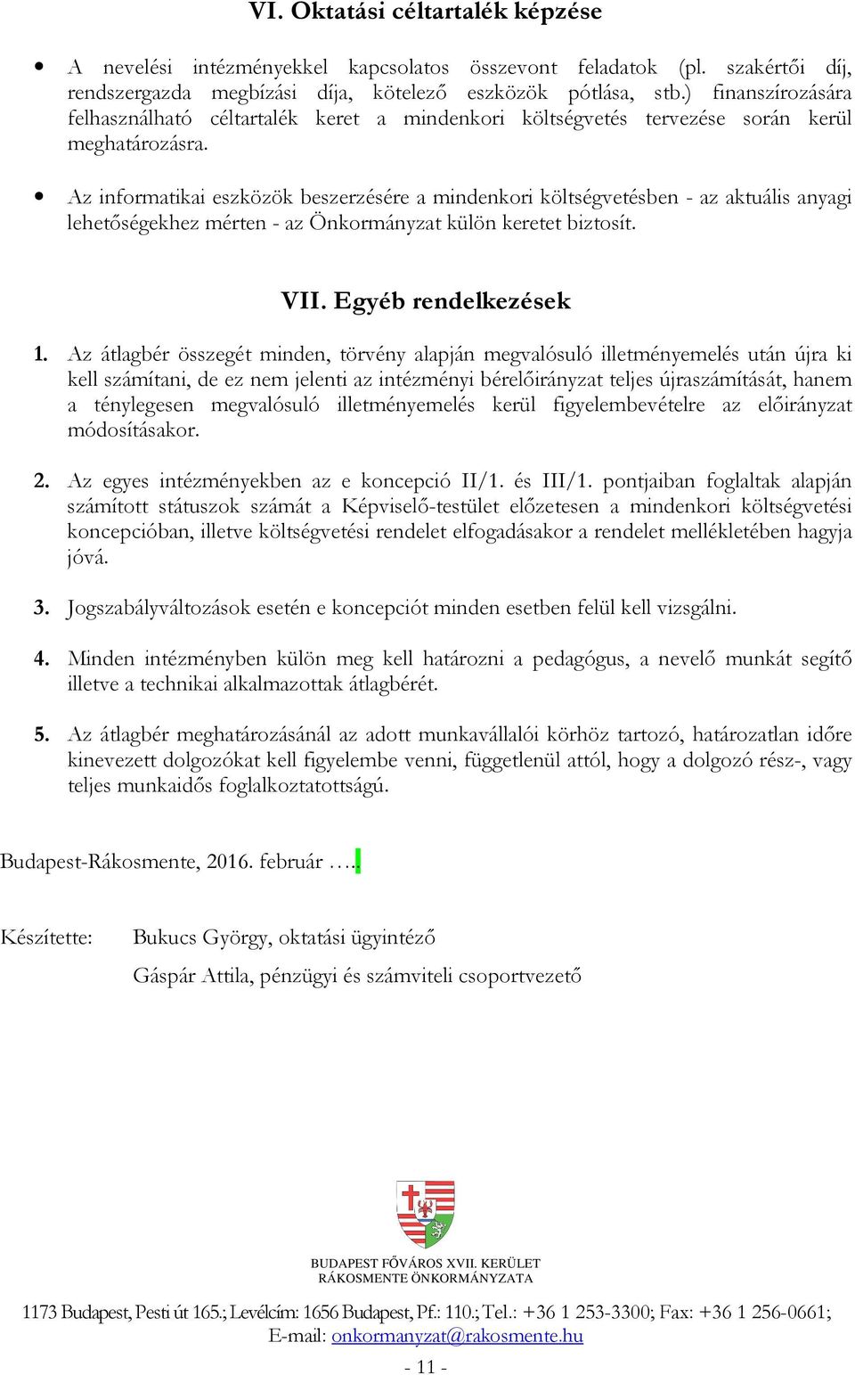 Az informatikai eszközök beszerzésére a mindenkori költségvetésben - az aktuális anyagi lehetőségekhez mérten - az Önkormányzat külön keretet biztosít. VII. Egyéb rendelkezések 1.