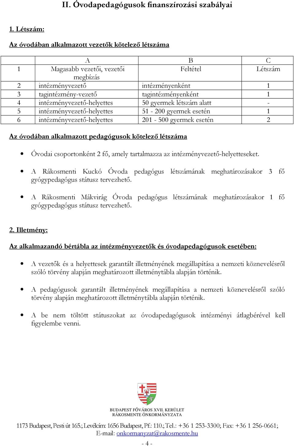 intézményvezető-helyettes 50 gyermek létszám alatt - 5 intézményvezető-helyettes 51-200 gyermek esetén 1 6 intézményvezető-helyettes 201-500 gyermek esetén 2 Az óvodában alkalmazott pedagógusok