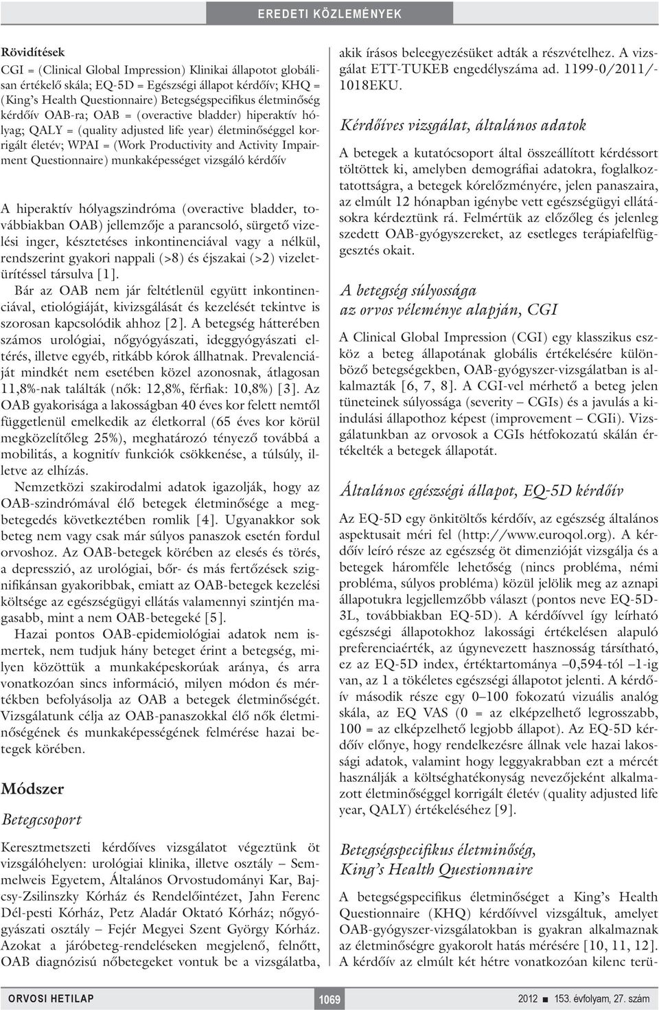 munkaképességet vizsgáló kérdőív A hiperaktív hólyagszindróma (overactive bladder, továbbiakban OAB) jellemzője a parancsoló, sürgető vizelési inger, késztetéses inkontinenciával vagy a nélkül,