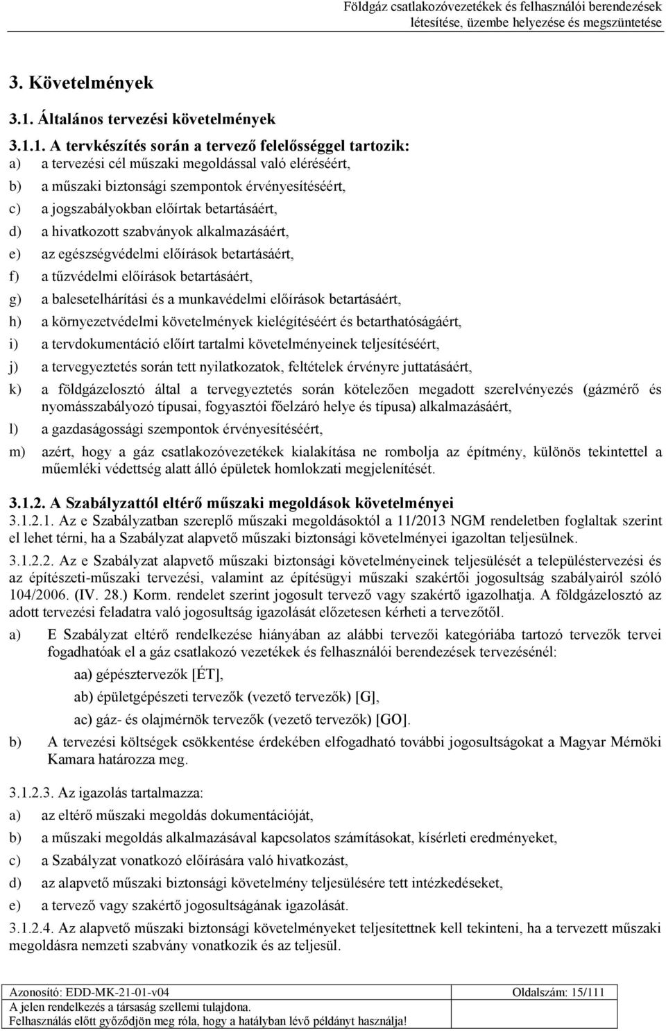 1. A tervkészítés során a tervező felelősséggel tartozik: a) a tervezési cél műszaki megoldással való eléréséért, b) a műszaki biztonsági szempontok érvényesítéséért, c) a jogszabályokban előírtak