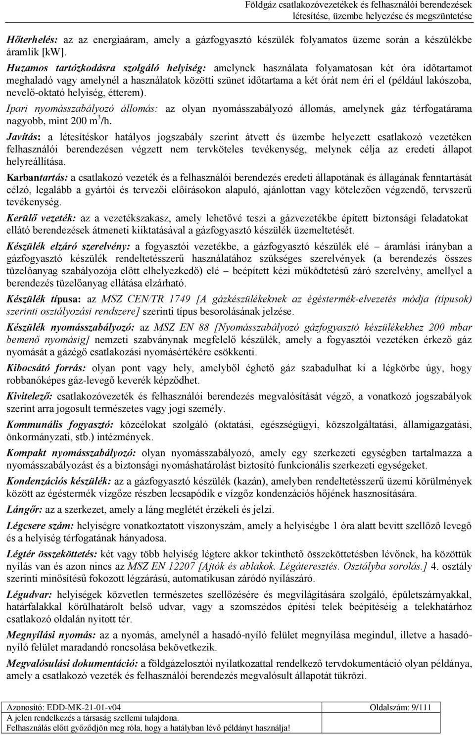 nevelő-oktató helyiség, étterem). Ipari nyomásszabályozó állomás: az olyan nyomásszabályozó állomás, amelynek gáz térfogatárama nagyobb, mint 200 m 3 /h.