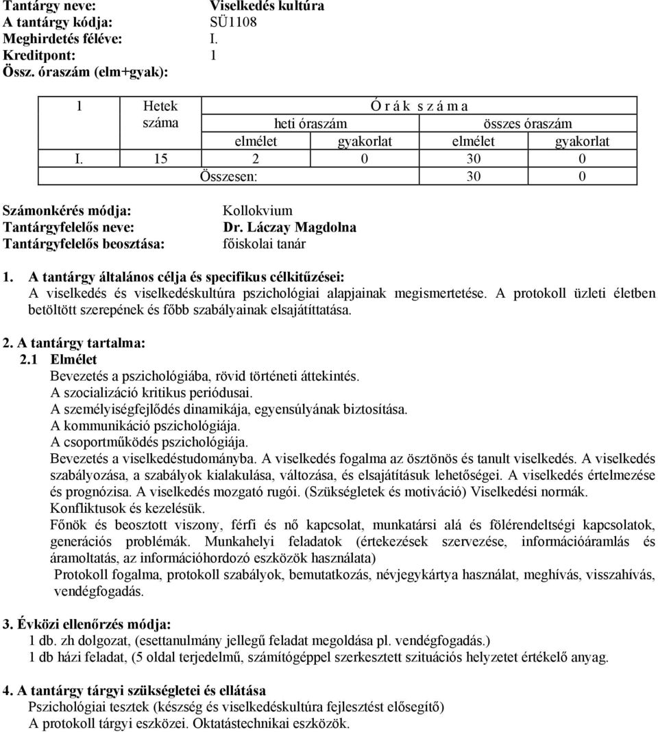 1 Elmélet Bevezetés a pszichológiába, rövid történeti áttekintés. A szocializáció kritikus periódusai. A személyiségfejlődés dinamikája, egyensúlyának biztosítása. A kommunikáció pszichológiája.