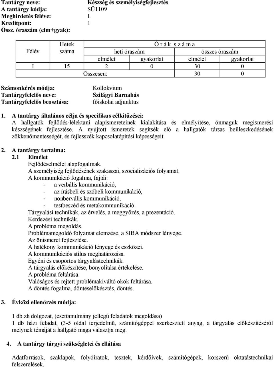 készségének fejlesztése. A nyújtott ismeretek segítsék elő a hallgatók társas beilleszkedésének zökkenőmentességét, és fejlesszék kapcsolatépítési képességeit. 2.