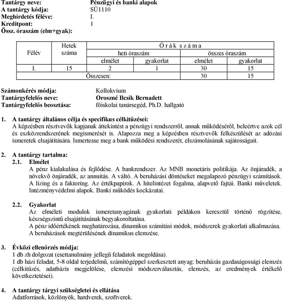 Alapozza meg a képzésben résztvevők felkészülését az adózási ismeretek elsajátítására. Ismertesse meg a bank működési rendszerét, elszámolásának sajátosságait. A pénz kialakulása és fejlődése.