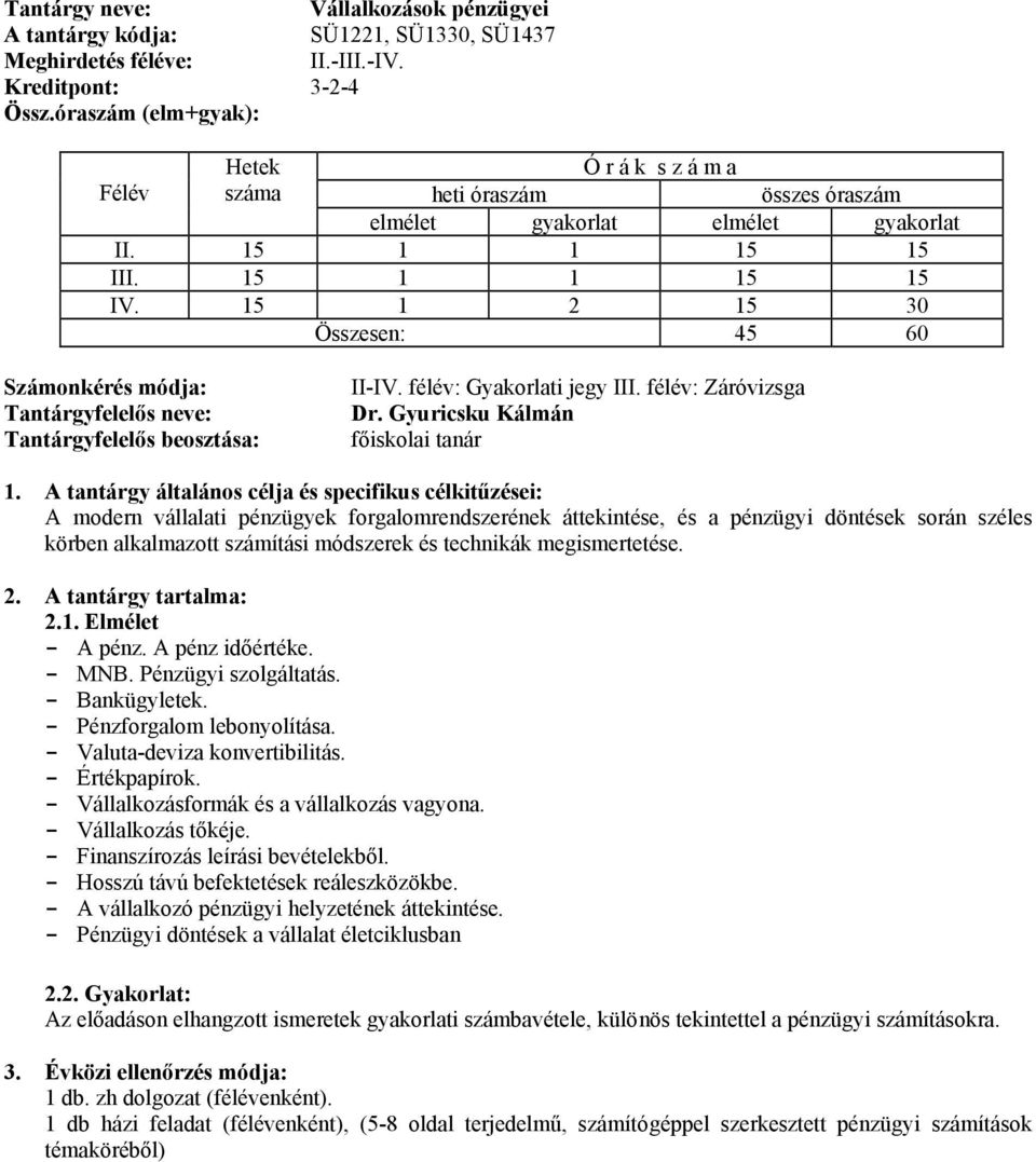 Gyuricsku Kálmán főiskolai tanár A modern vállalati pénzügyek forgalomrendszerének áttekintése, és a pénzügyi döntések során széles körben alkalmazott számítási módszerek és technikák megismertetése.