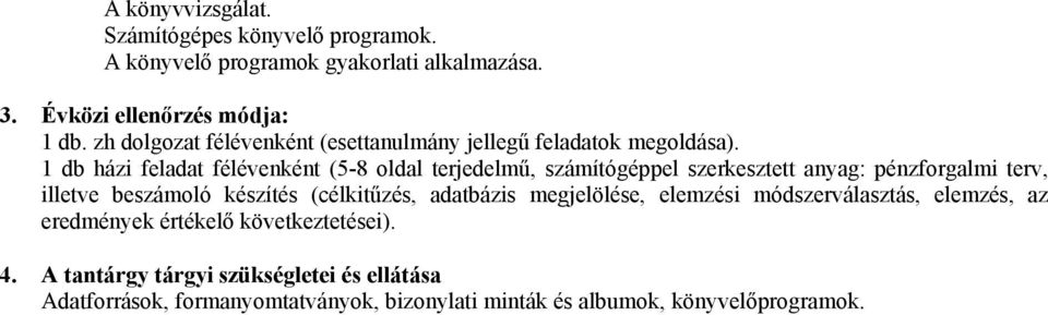 1 db házi feladat félévenként (5-8 oldal terjedelmű, számítógéppel szerkesztett anyag: pénzforgalmi terv, illetve beszámoló