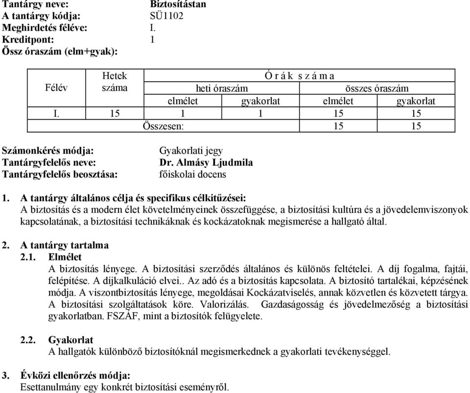 megismerése a hallgató által. 2. A tantárgy tartalma A biztosítás lényege. A biztosítási szerződés általános és különös feltételei. A díj fogalma, fajtái, felépítése. A díjkalkuláció elvei.