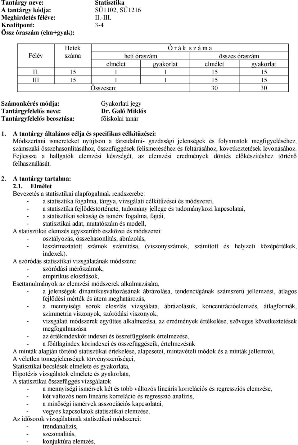 feltárásához, következtetések levonásához. Fejlessze a hallgatók elemzési készségét, az elemzési eredmények döntés előkészítéshez történő felhasználását.