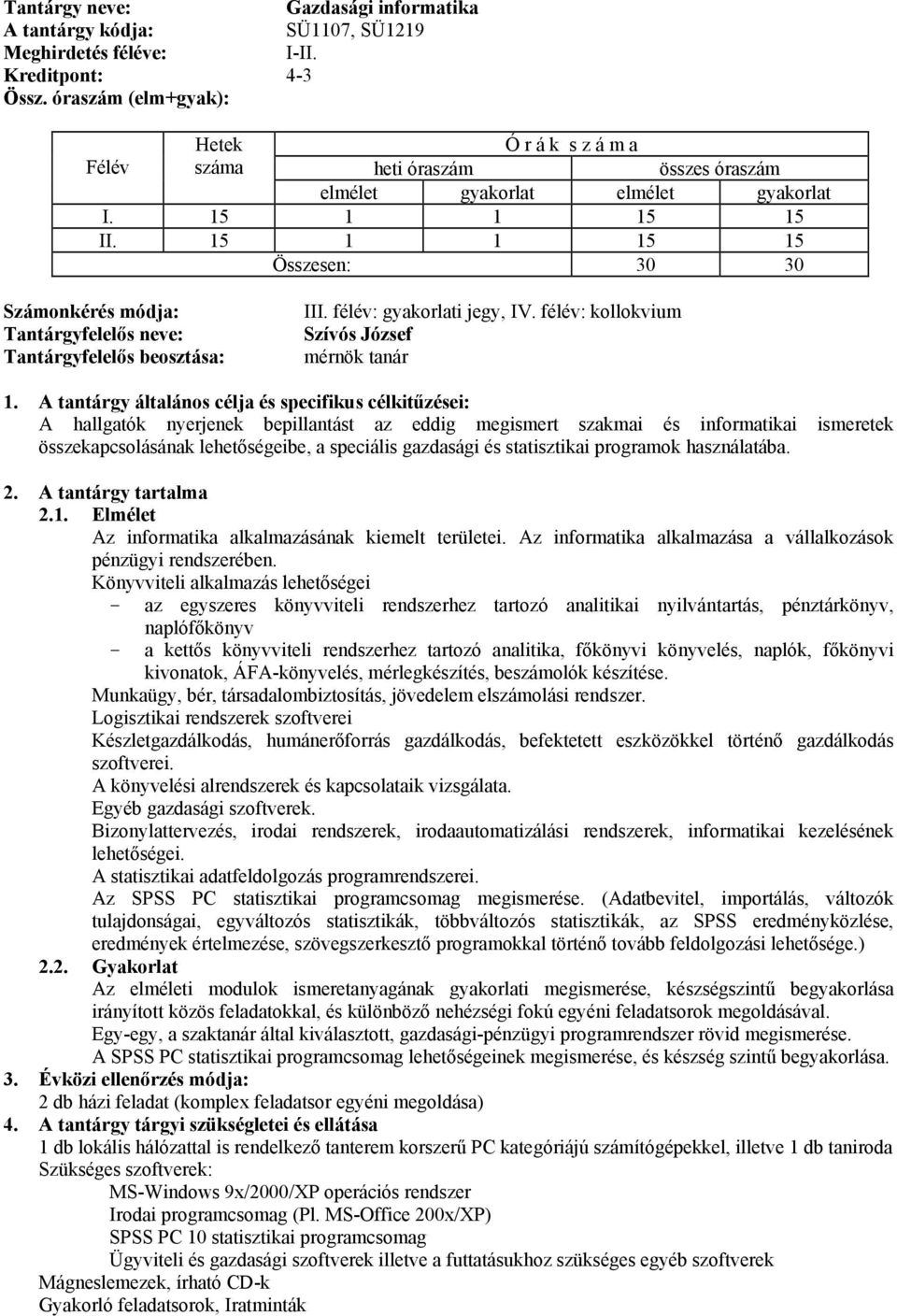 statisztikai programok használatába. 2. A tantárgy tartalma Az informatika alkalmazásának kiemelt területei. Az informatika alkalmazása a vállalkozások pénzügyi rendszerében.