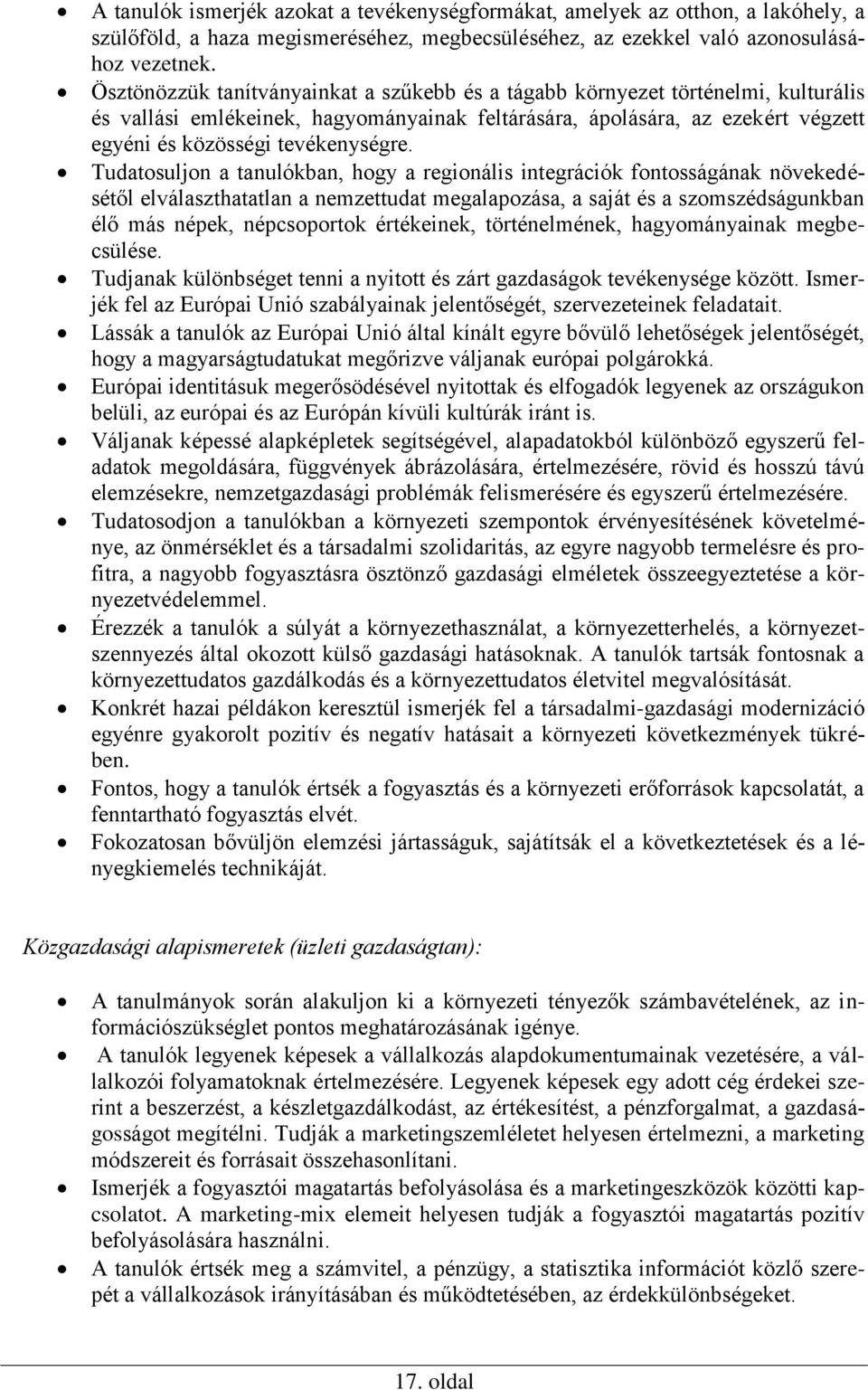 Tudatosuljon a tanulókban, hogy a regionális integrációk fontosságának növekedésétől elválaszthatatlan a nemzettudat megalapozása, a saját és a szomszédságunkban élő más népek, népcsoportok