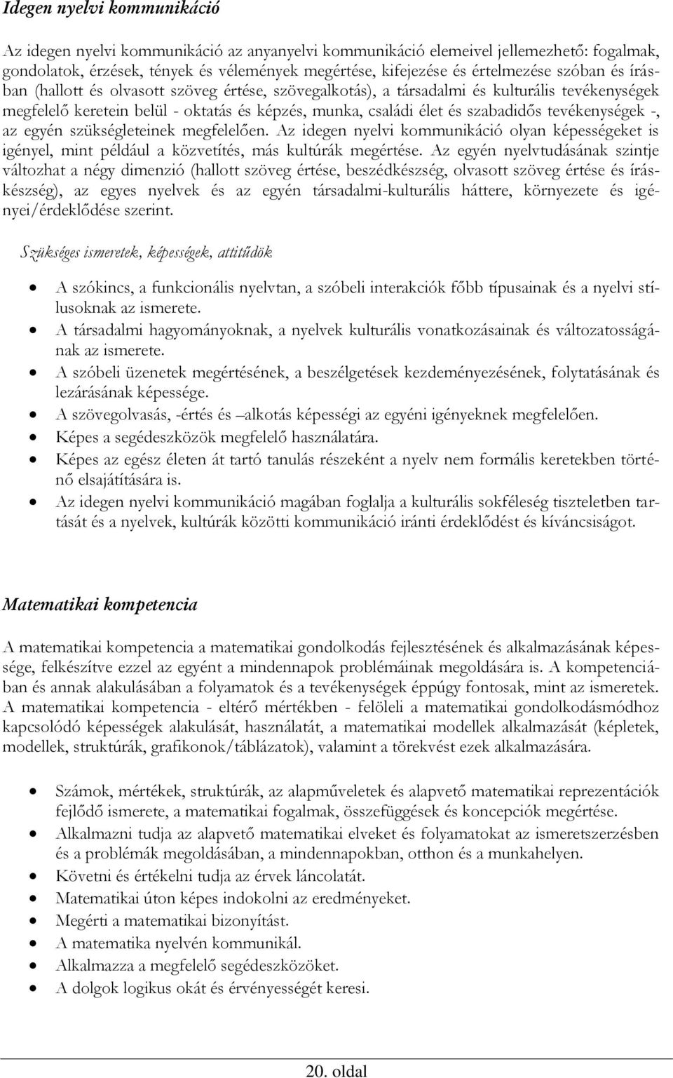 tevékenységek -, az egyén szükségleteinek megfelelően. Az idegen nyelvi kommunikáció olyan képességeket is igényel, mint például a közvetítés, más kultúrák megértése.