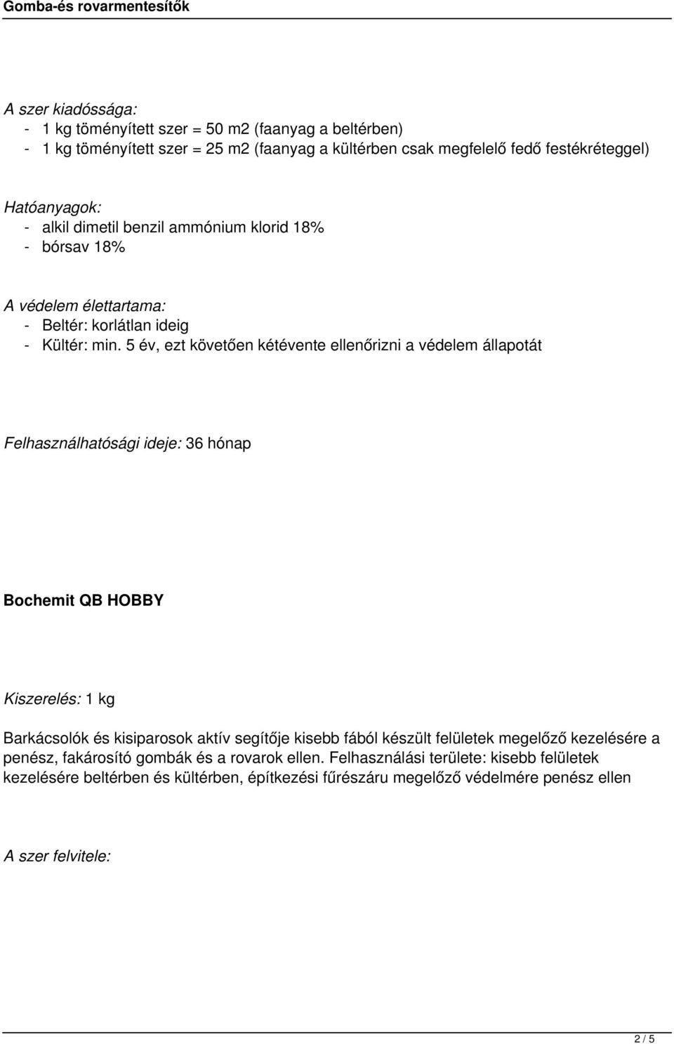 5 év, ezt követően kétévente ellenőrizni a védelem állapotát Felhasználhatósági ideje: 36 hónap Bochemit QB HOBBY Kiszerelés: 1 kg Barkácsolók és kisiparosok aktív segítője