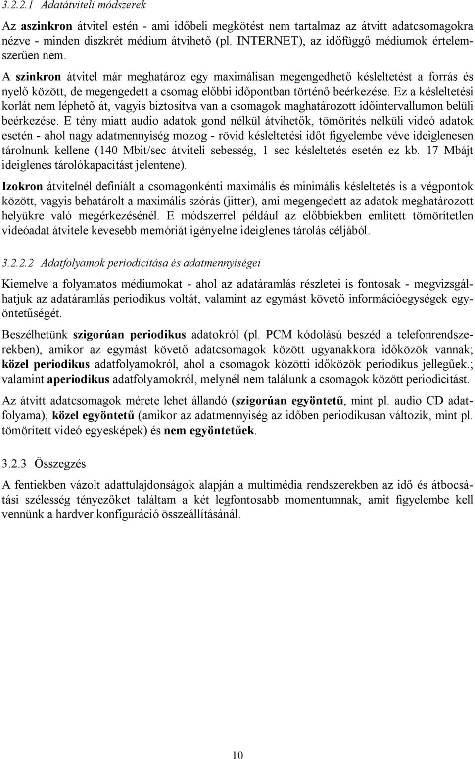 A szinkron átvitel már meghatároz egy maximálisan megengedhető késleltetést a forrás és nyelő között, de megengedett a csomag előbbi időpontban történő beérkezése.