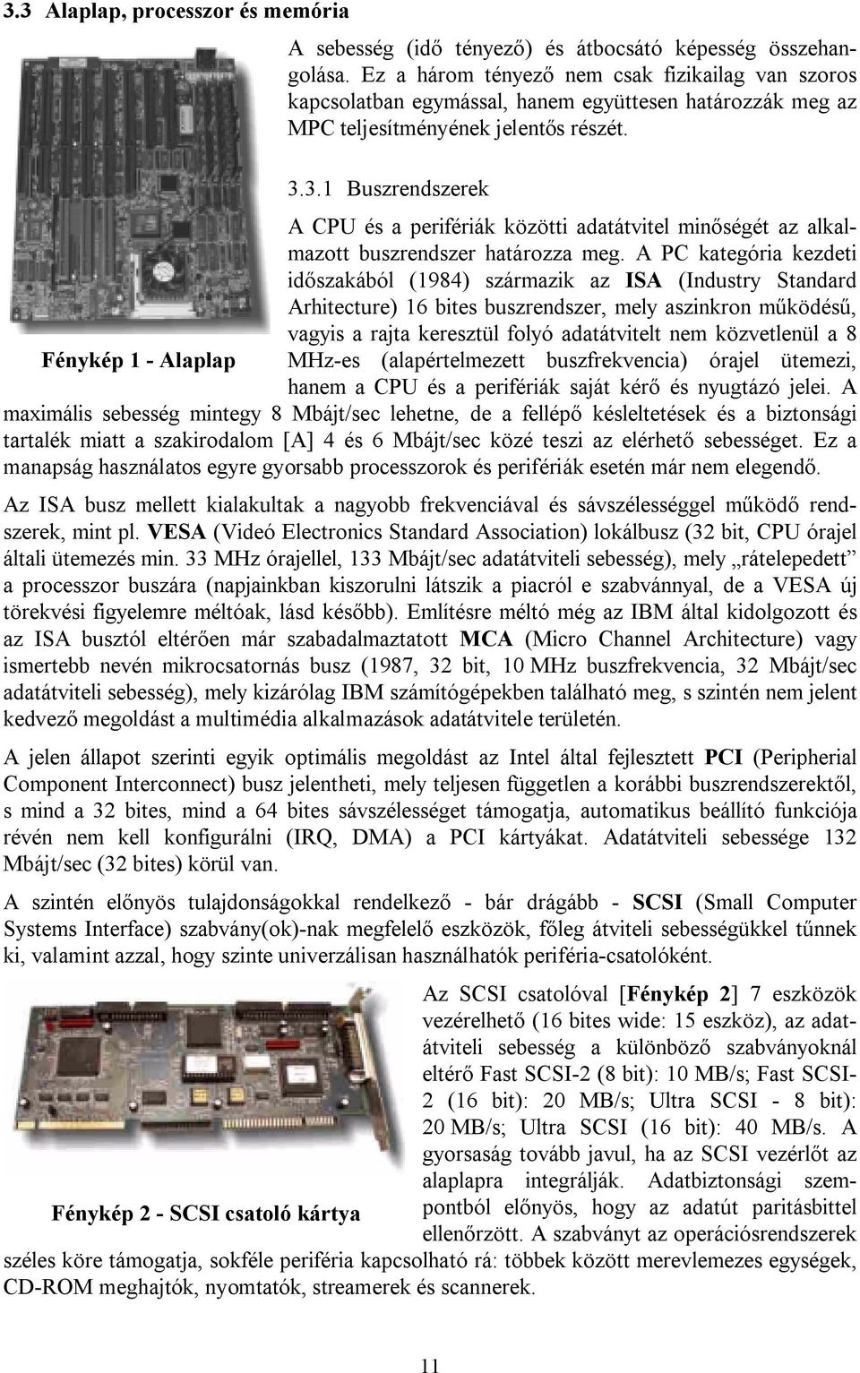 3.1 Buszrendszerek A CPU és a perifériák közötti adatátvitel minőségét az alkalmazott buszrendszer határozza meg.