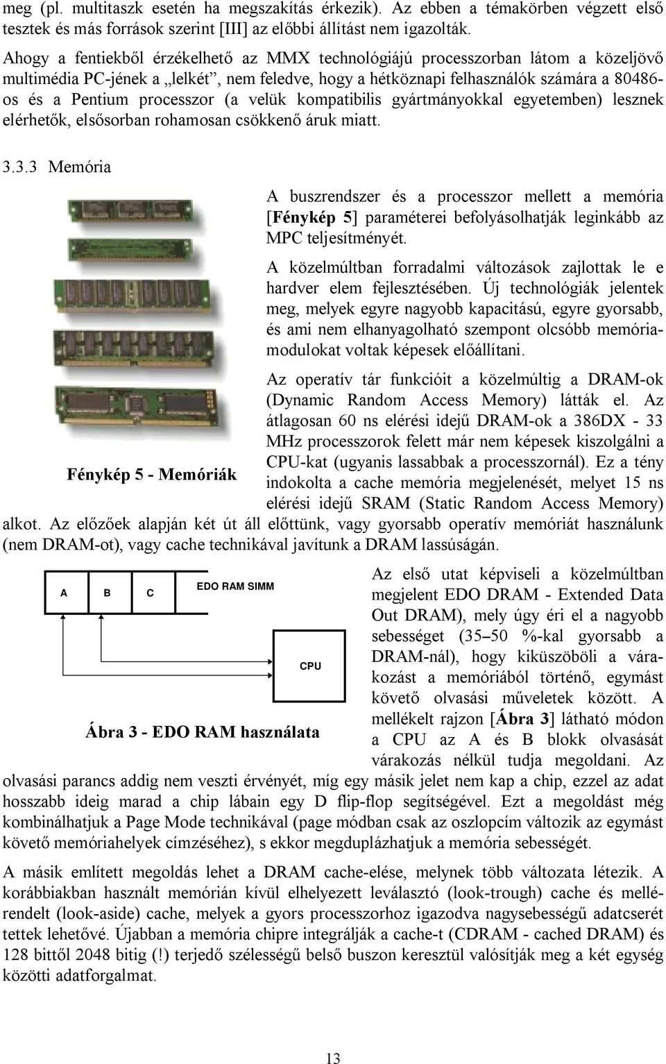 processzor (a velük kompatibilis gyártmányokkal egyetemben) lesznek elérhetők, elsősorban rohamosan csökkenő áruk miatt. 3.