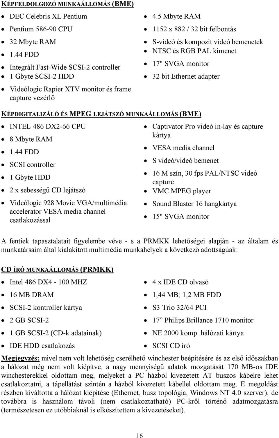 5 Mbyte RAM 1152 x 882 / 32 bit felbontás S-videó és kompozit videó bemenetek NTSC és RGB PAL kimenet 17" SVGA monitor 32 bit Ethernet adapter KÉPDIGITALIZÁLÓ ÉS MPEG LEJÁTSZÓ MUNKAÁLLOMÁS (BME)