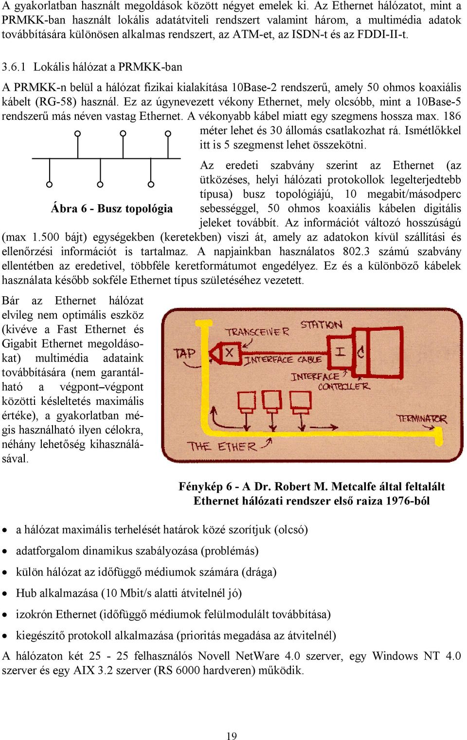 6.1 Lokális hálózat a PRMKK-ban A PRMKK-n belül a hálózat fizikai kialakítása 10Base-2 rendszerű, amely 50 ohmos koaxiális kábelt (RG-58) használ.