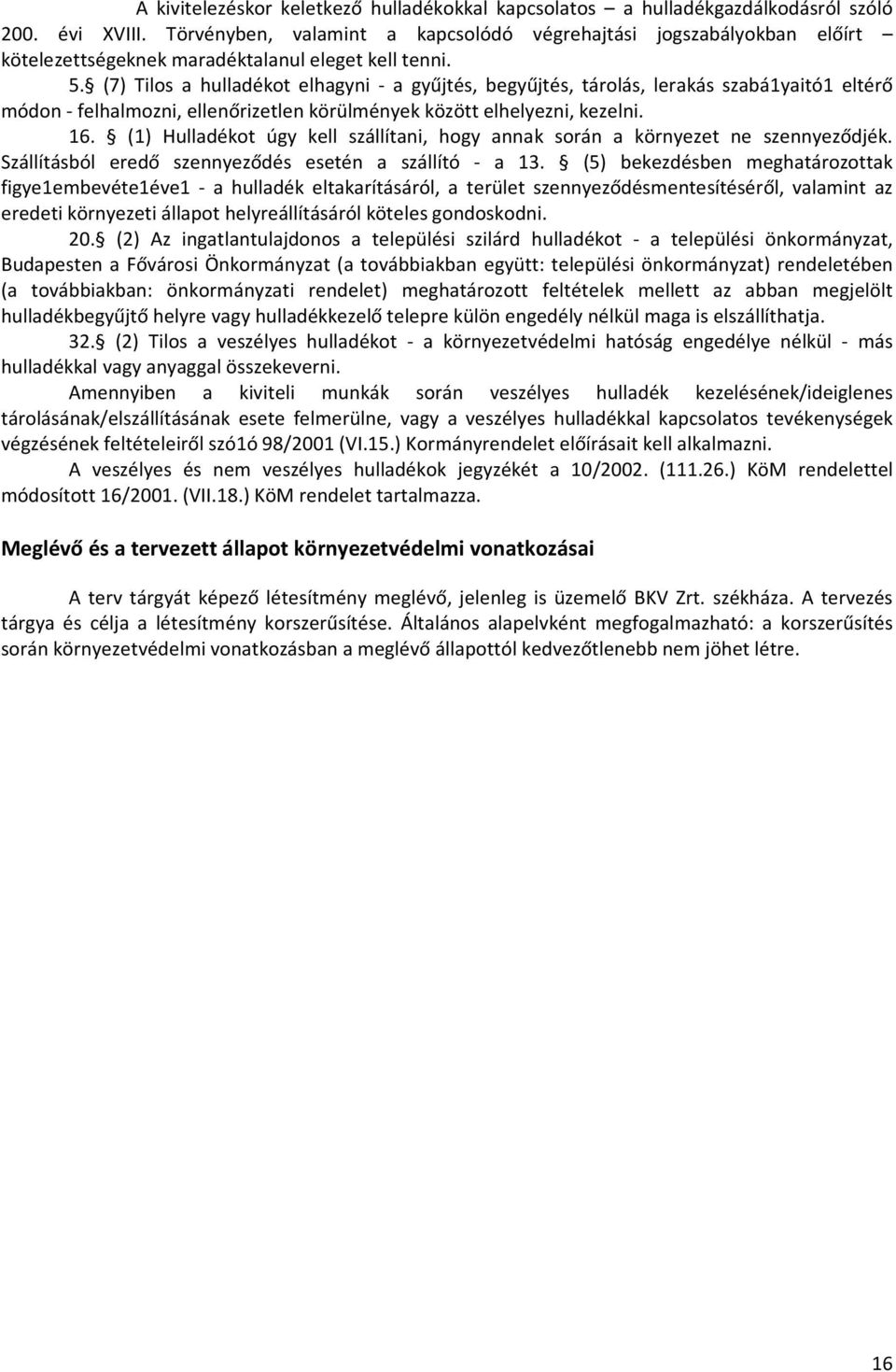 (7) Tilos a hulladékot elhagyni - a gyűjtés, begyűjtés, tárolás, lerakás szabá1yaitó1 eltérő módon - felhalmozni, ellenőrizetlen körülmények között elhelyezni, kezelni. 16.