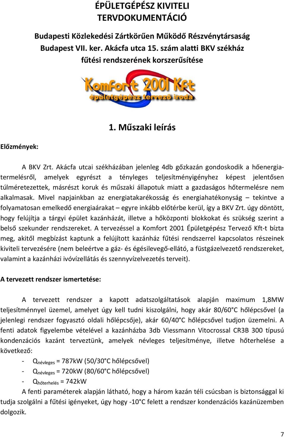 Akácfa utcai székházában jelenleg 4db gőzkazán gondoskodik a hőenergiatermelésről, amelyek egyrészt a tényleges teljesítményigényhez képest jelentősen túlméretezettek, másrészt koruk és műszaki