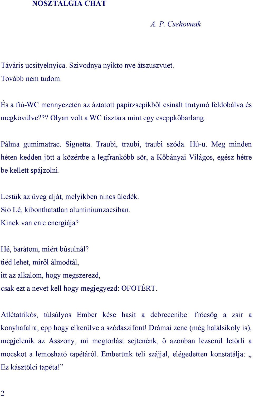 Meg minden héten kedden jött a közértbe a legfrankóbb sör, a Kőbányai Világos, egész hétre be kellett spájzolni. Lestük az üveg alját, melyikben nincs üledék. Sió Lé, kibonthatatlan alumíniumzacsiban.