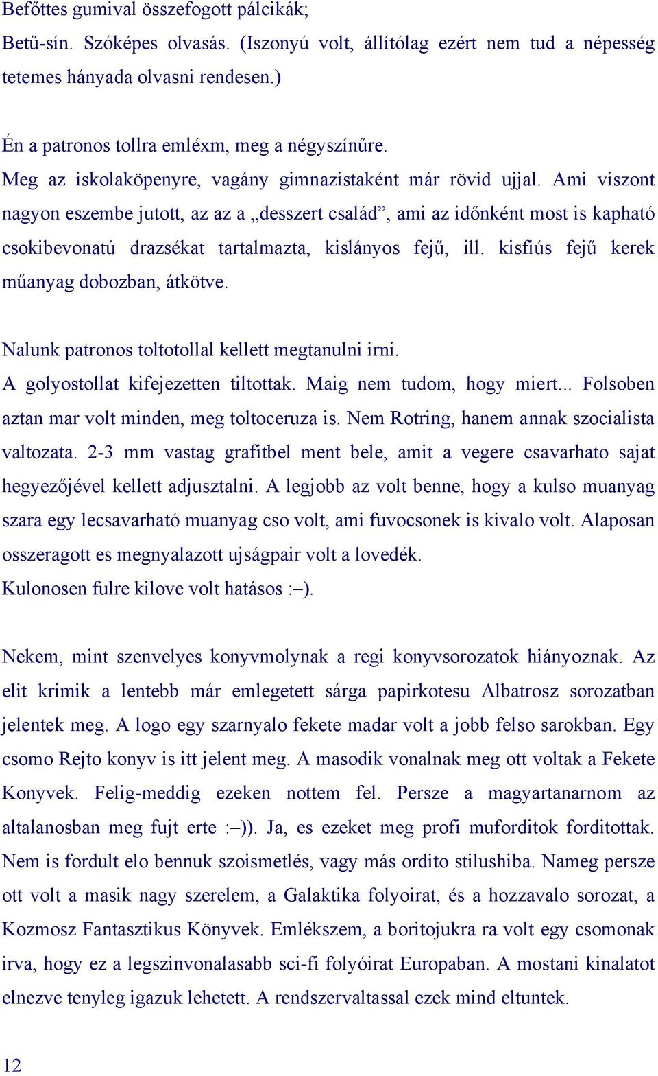 Ami viszont nagyon eszembe jutott, az az a desszert család, ami az időnként most is kapható csokibevonatú drazsékat tartalmazta, kislányos fejű, ill. kisfiús fejű kerek műanyag dobozban, átkötve.