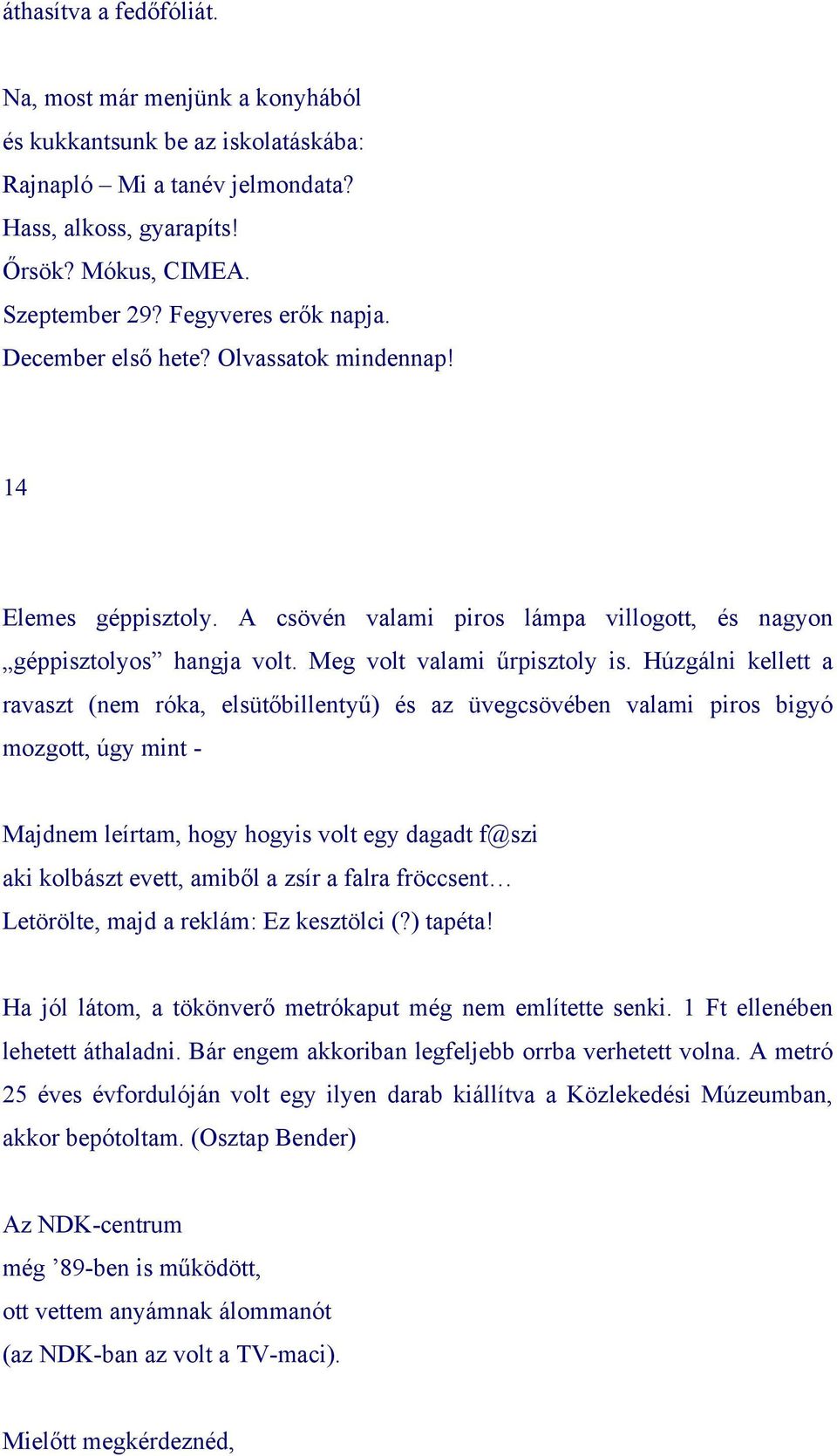 Húzgálni kellett a ravaszt (nem róka, elsütőbillentyű) és az üvegcsövében valami piros bigyó mozgott, úgy mint - Majdnem leírtam, hogy hogyis volt egy dagadt f@szi aki kolbászt evett, amiből a zsír a