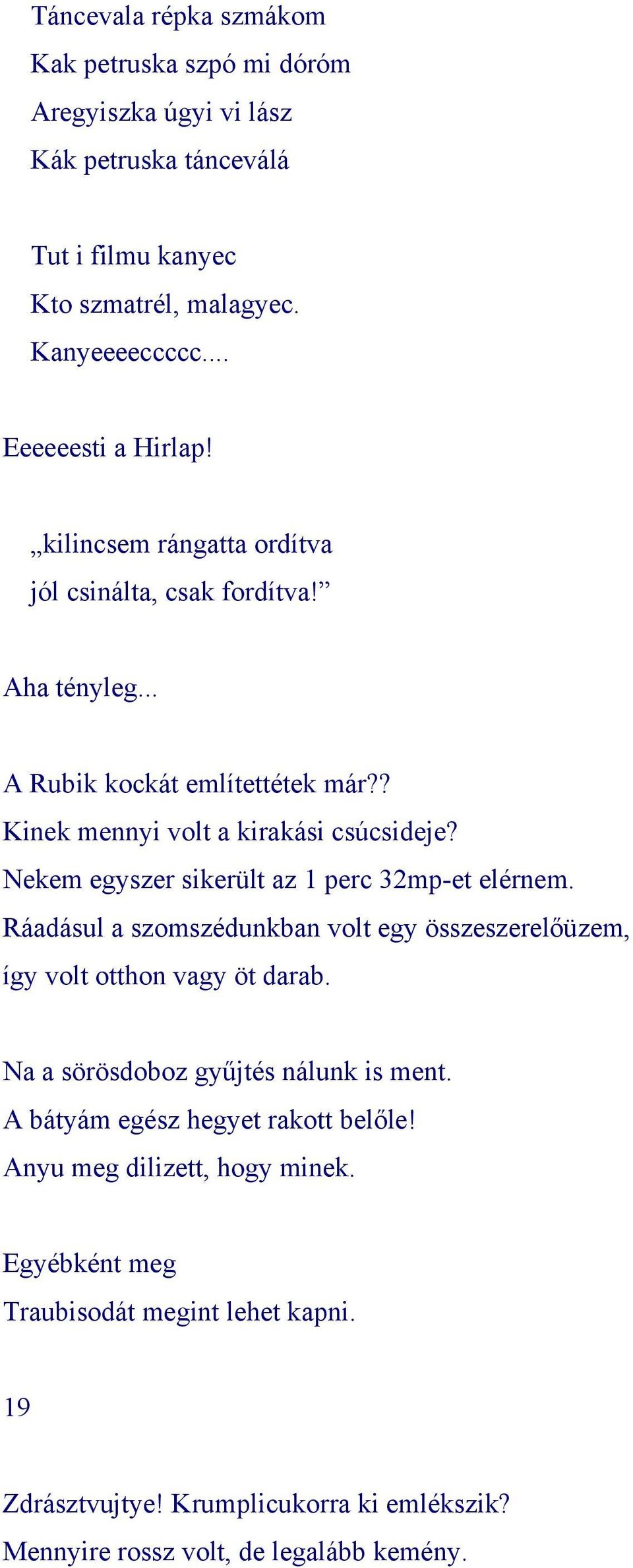 Nekem egyszer sikerült az 1 perc 32mp-et elérnem. Ráadásul a szomszédunkban volt egy összeszerelőüzem, így volt otthon vagy öt darab. Na a sörösdoboz gyűjtés nálunk is ment.