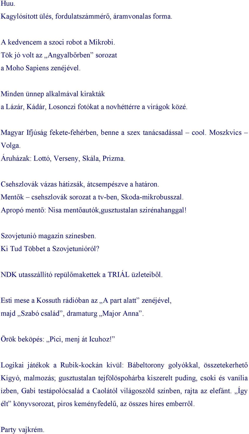 Áruházak: Lottó, Verseny, Skála, Prizma. Csehszlovák vázas hátizsák, átcsempészve a határon. Mentők csehszlovák sorozat a tv-ben, Skoda-mikrobusszal.