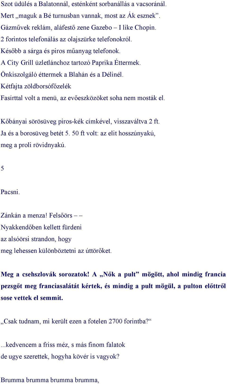 Kétfajta zöldborsófőzelék Fasírttal volt a menü, az evőeszközöket soha nem mosták el. Kőbányai sörösüveg piros-kék címkével, visszaváltva 2 ft. Ja és a borosüveg betét 5.