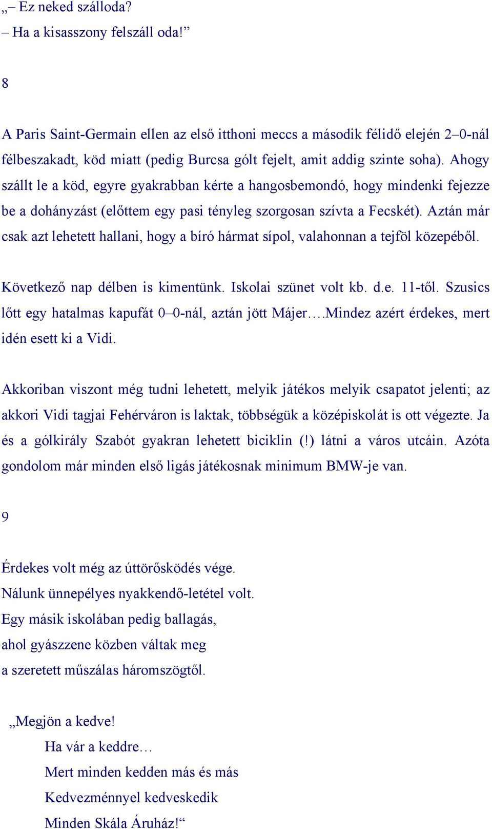 Ahogy szállt le a köd, egyre gyakrabban kérte a hangosbemondó, hogy mindenki fejezze be a dohányzást (előttem egy pasi tényleg szorgosan szívta a Fecskét).