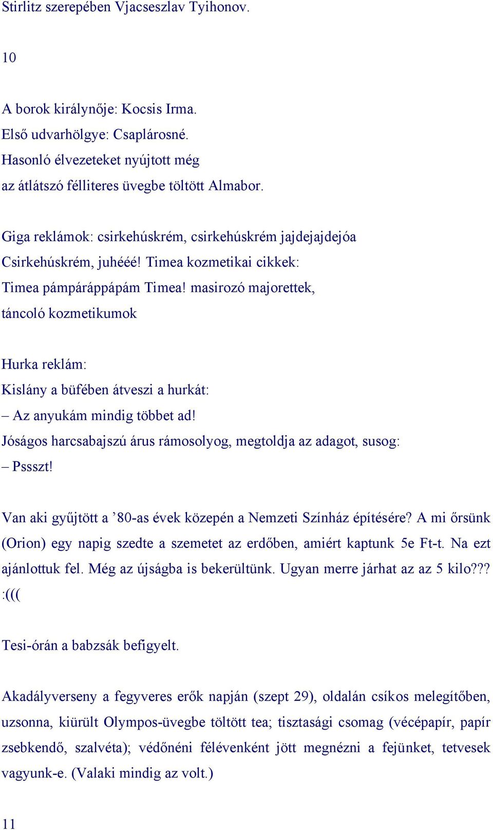 masirozó majorettek, táncoló kozmetikumok Hurka reklám: Kislány a büfében átveszi a hurkát: Az anyukám mindig többet ad! Jóságos harcsabajszú árus rámosolyog, megtoldja az adagot, susog: Pssszt!