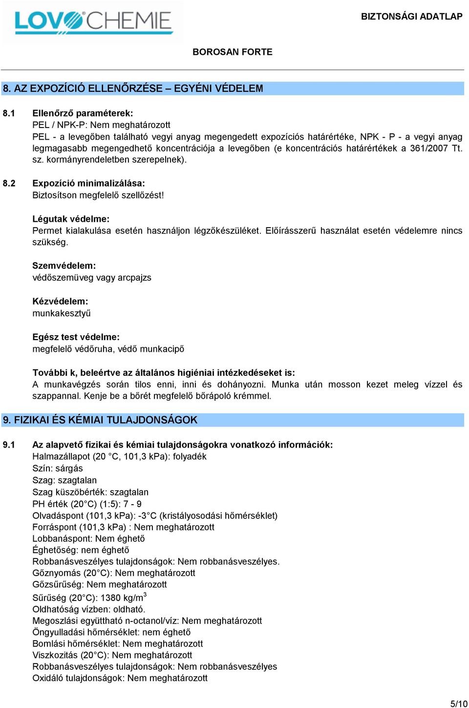 levegőben (e koncentrációs határértékek a 361/2007 Tt. sz. kormányrendeletben szerepelnek). 8.2 Expozíció minimalizálása: Biztosítson megfelelő szellőzést!