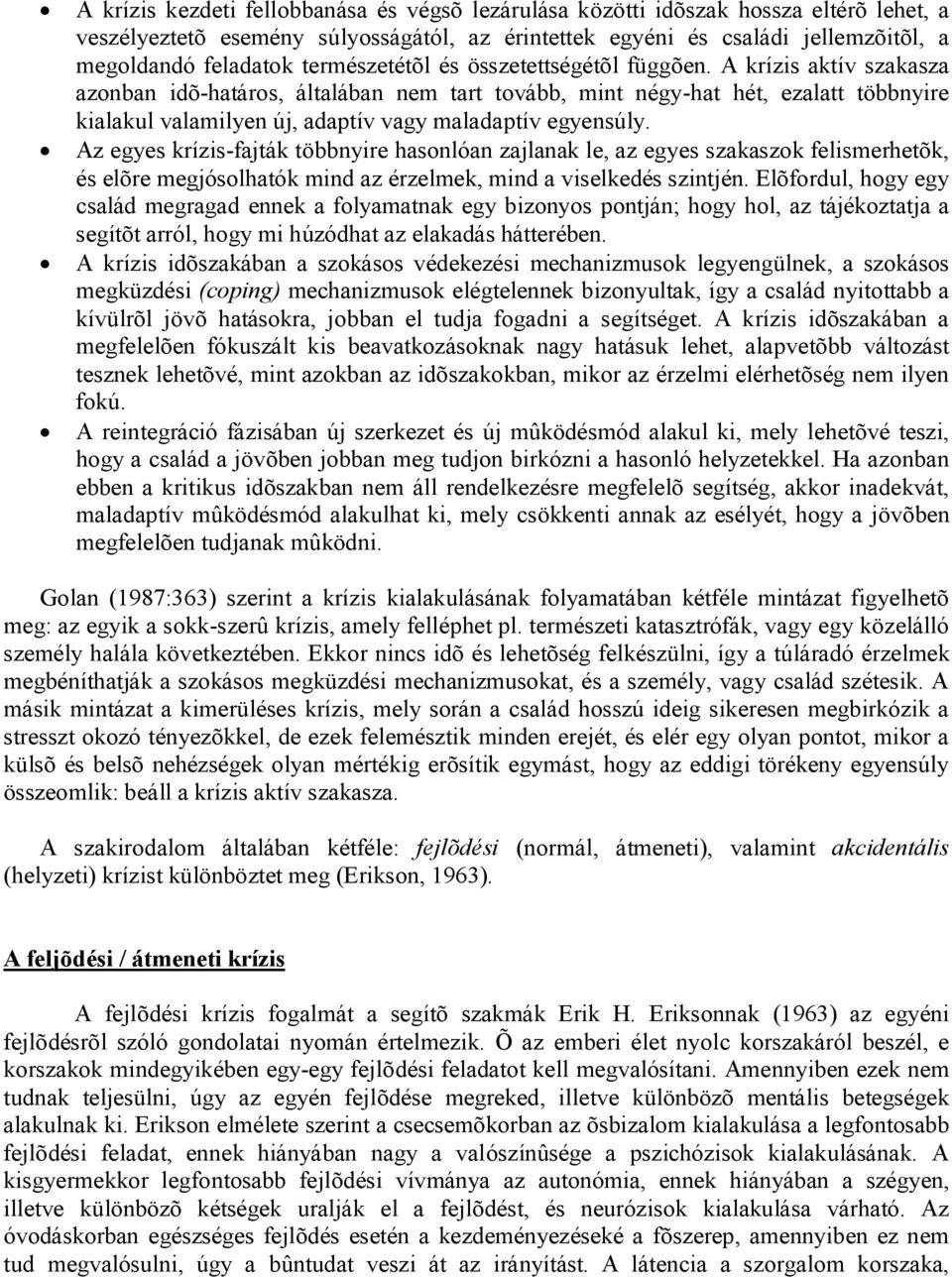 A krízis aktív szakasza azonban idõ-határos, általában nem tart tovább, mint négy-hat hét, ezalatt többnyire kialakul valamilyen új, adaptív vagy maladaptív egyensúly.