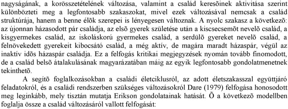 A nyolc szakasz a következõ: az újonnan házasodott pár családja, az elsõ gyerek születése után a kiscsecsemõt nevelõ család, a kisgyermekes család, az iskoláskorú gyermekes család, a serdülõ gyereket