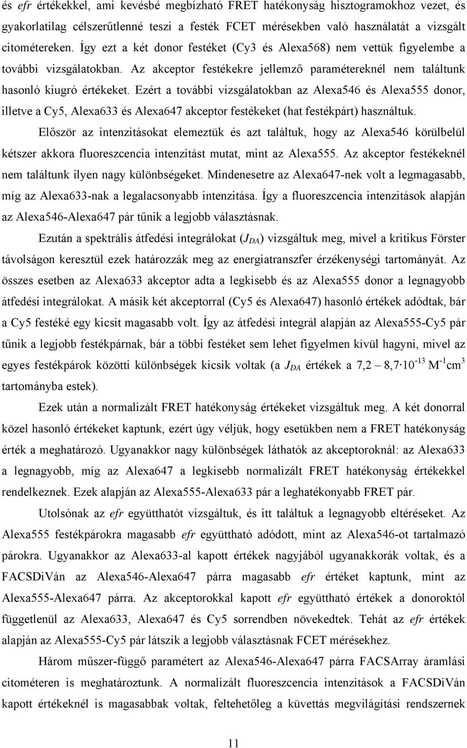 Ezért a további vizsgálatokban az Alexa546 és Alexa555 donor, illetve a Cy5, Alexa633 és Alexa647 akceptor festékeket (hat festékpárt) használtuk.