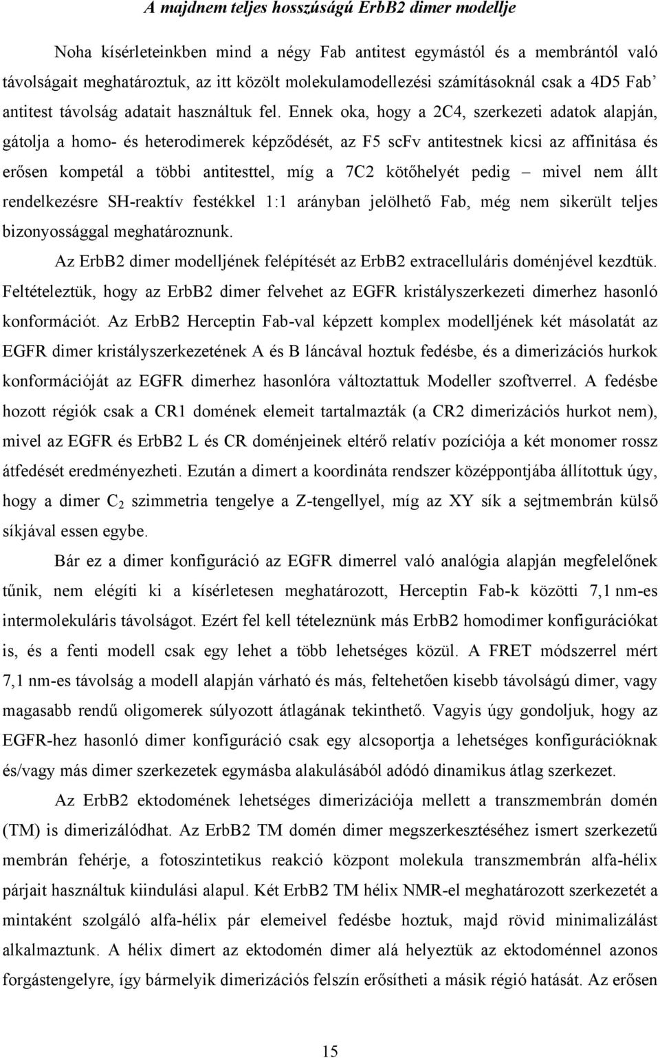 Ennek oka, hogy a 2C4, szerkezeti adatok alapján, gátolja a homo- és heterodimerek képz dését, az F5 scfv antitestnek kicsi az affinitása és er sen kompetál a többi antitesttel, míg a 7C2 köt helyét