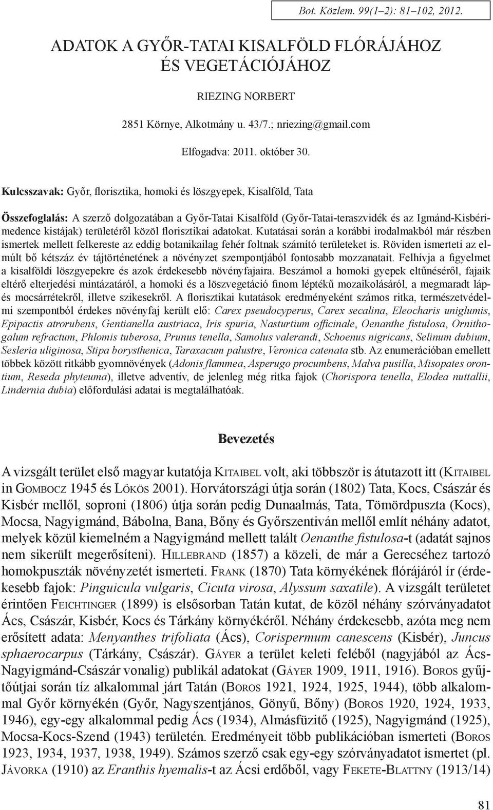 területéről közöl florisztikai adatokat. Kutatásai során a korábbi irodalmakból már részben ismertek mellett felkereste az eddig botanikailag fehér foltnak számító területeket is.