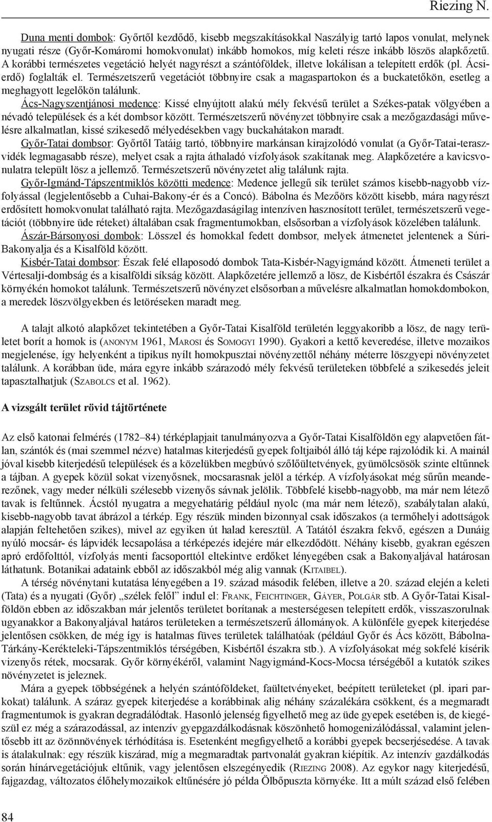 A korábbi természetes vegetáció helyét nagyrészt a szántóföldek, illetve lokálisan a telepített erdők (pl. Ácsierdő) foglalták el.