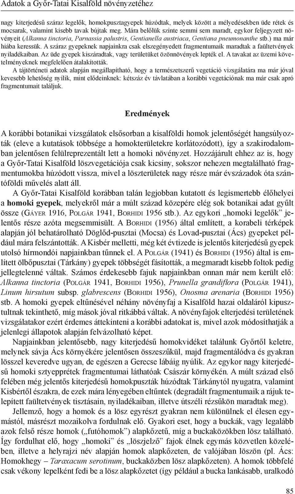 A száraz gyepeknek napjainkra csak elszegényedett fragmentumaik maradtak a faültetvények nyiladékaiban. Az üde gyepek kiszáradtak, vagy területüket özönnövények lepték el.